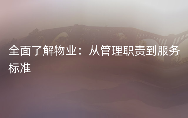 全面了解物业：从管理职责到服务标准