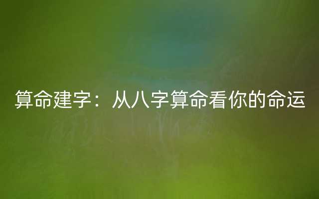 算命建字：从八字算命看你的命运