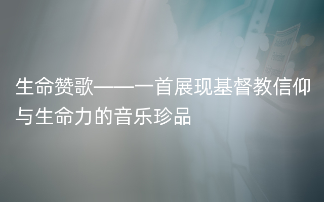 生命赞歌——一首展现基督教信仰与生命力的音乐珍品