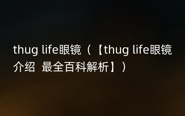 thug life眼镜（【thug life眼镜介绍  最全百科解析】）