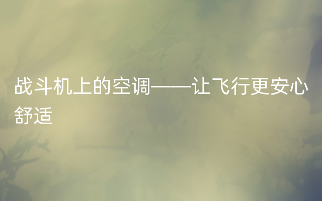 战斗机上的空调——让飞行更安心舒适