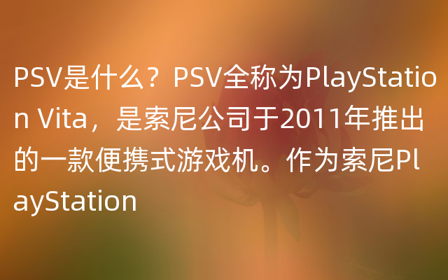 PSV是什么？PSV全称为PlayStation Vita，是索尼公司于2011年推出的一款便携式游戏机。