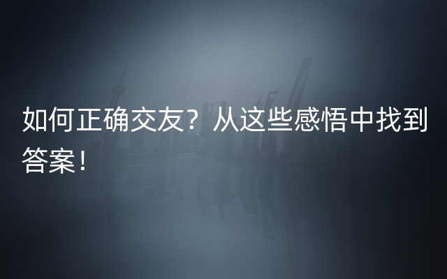 如何正确交友？从这些感悟中找到答案！