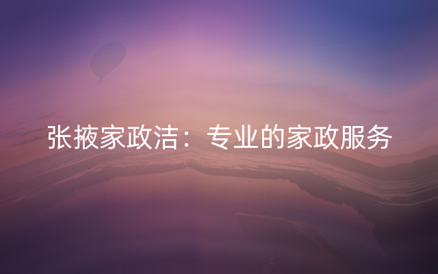 张掖家政洁：专业的家政服务