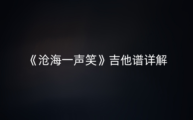 《沧海一声笑》吉他谱详解