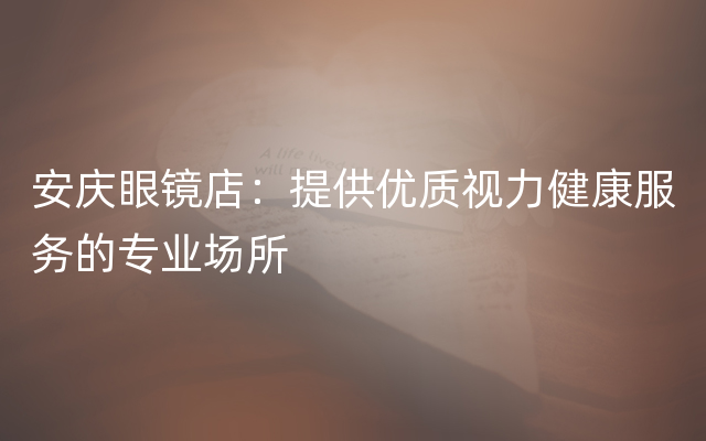 安庆眼镜店：提供优质视力健康服务的专业场所