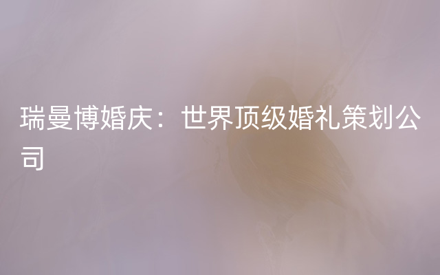 瑞曼博婚庆：世界顶级婚礼策划公司