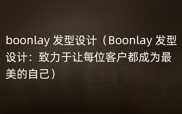 boonlay 发型设计（Boonlay 发型设计：致力于让每位客户都成为最美的自己）