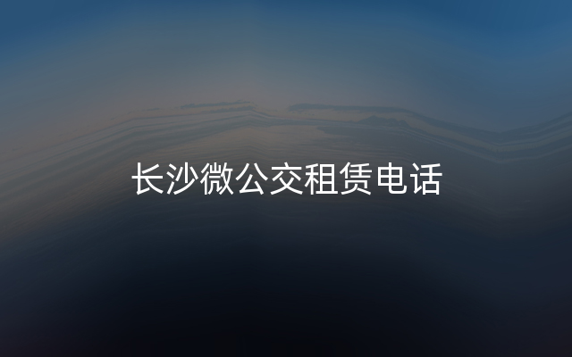 长沙微公交租赁电话