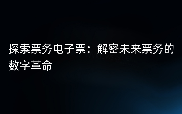 探索票务电子票：解密未来票务的数字革命