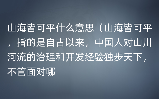 山海皆可平什么意思（山海皆可平，指的是自古以来，中国人对山川河流的治理和开发经验