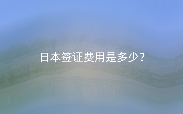 日本签证费用是多少？