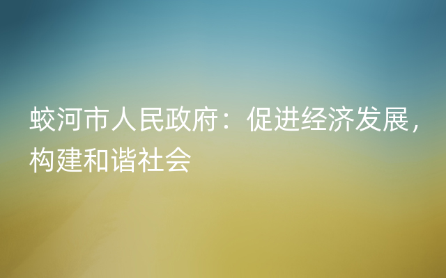 蛟河市人民政府：促进经济发展，构建和谐社会