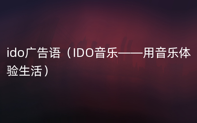 ido广告语（IDO音乐——用音乐体验生活）