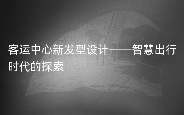 客运中心新发型设计——智慧出行时代的探索