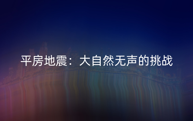 平房地震：大自然无声的挑战