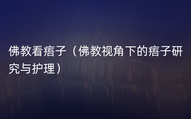 佛教看痦子（佛教视角下的痦子研究与护理）