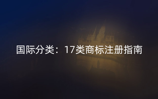 国际分类：17类商标注册指南