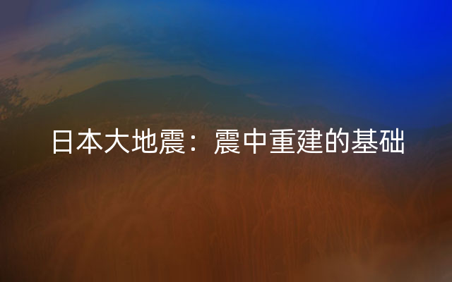 日本大地震：震中重建的基础