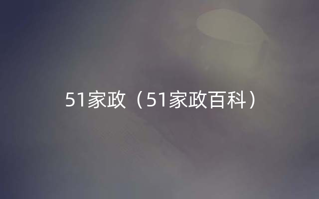 51家政（51家政百科）