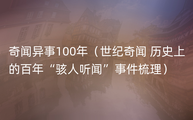 奇闻异事100年（世纪奇闻 历史上的百年“骇人听闻”事件梳理）