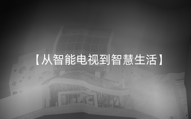 【从智能电视到智慧生活】