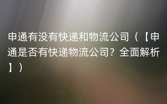 申通有没有快递和物流公司（【申通是否有快递物流公司？全面解析】）