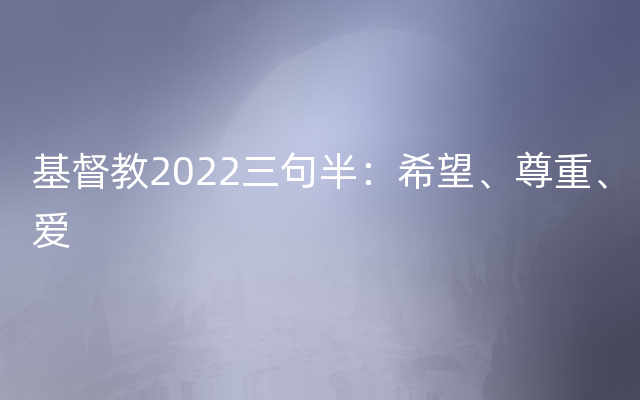 基督教2022三句半：希望、尊重、爱