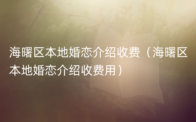 海曙区本地婚恋介绍收费（海曙区本地婚恋介绍收费用）