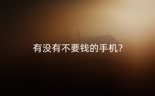 有没有不要钱的手机？