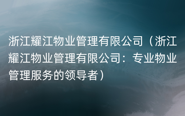 浙江耀江物业管理有限公司（浙江耀江物业管理有限公司：专业物业管理服务的领导者）