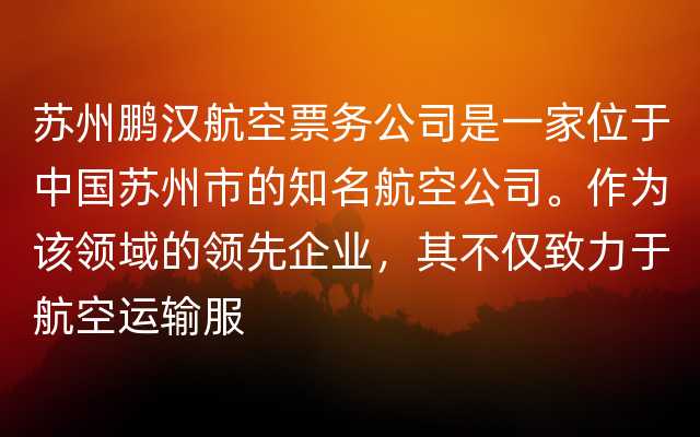 苏州鹏汉航空票务公司是一家位于中国苏州市的知名航空公司。作为该领域的领先企业，其