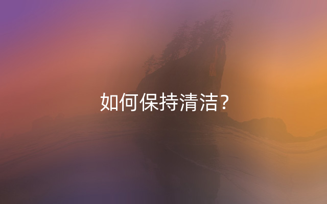 如何保持清洁？