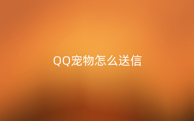 QQ宠物怎么送信