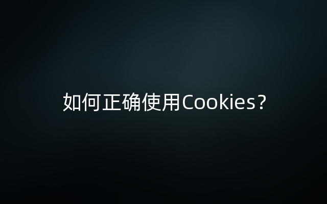 如何正确使用Cookies？