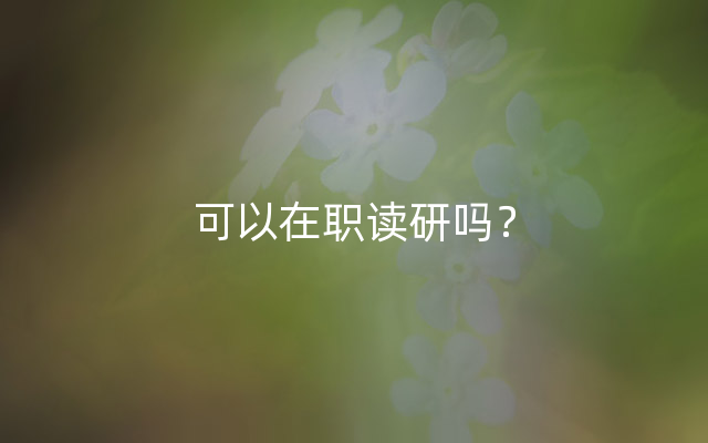 可以在职读研吗？