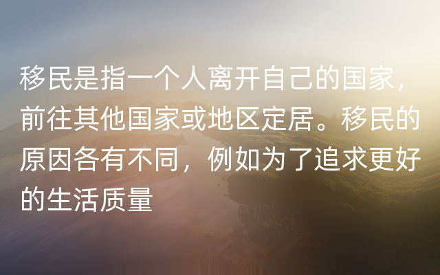 移民是指一个人离开自己的国家，前往其他国家或地区定居。移民的原因各有不同，例如为