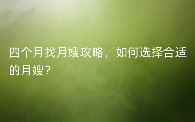 四个月找月嫂攻略，如何选择合适的月嫂？