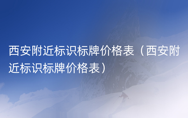 西安附近标识标牌价格表（西安附近标识标牌价格表）