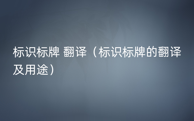 标识标牌 翻译（标识标牌的翻译及用途）