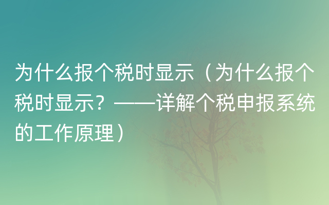 为什么报个税时显示（为什么报个税时显示？——详解个税申报系统的工作原理）