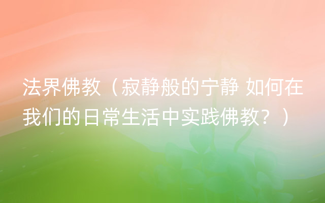 法界佛教（寂静般的宁静 如何在我们的日常生活中实践佛教？）