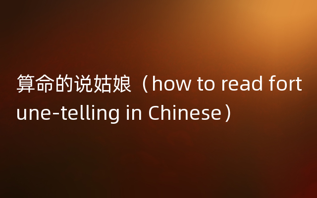 算命的说姑娘（how to read fortune-telling in Chinese）