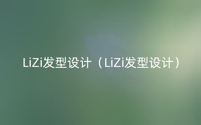 LiZi发型设计（LiZi发型设计）