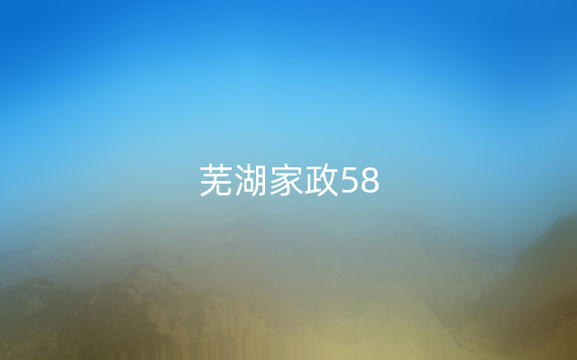 芜湖家政58