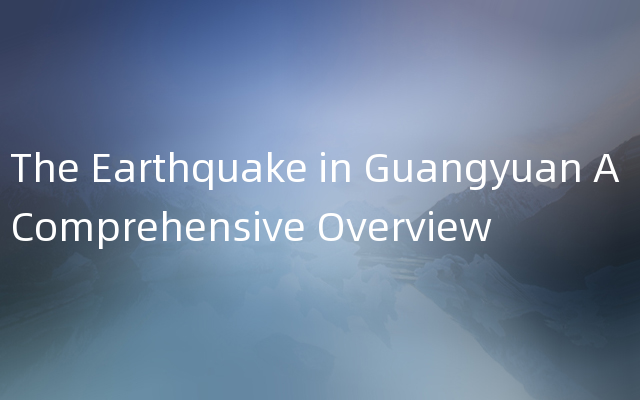 The Earthquake in Guangyuan A Comprehensive Overview