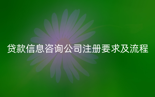 贷款信息咨询公司注册要求及流程