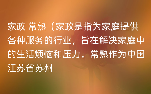 家政 常熟（家政是指为家庭提供各种服务的行业，旨在解决家庭中的生活烦恼和压力。常