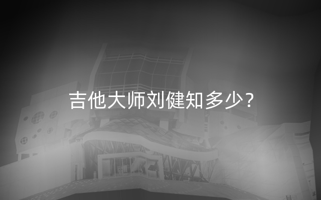 吉他大师刘健知多少？