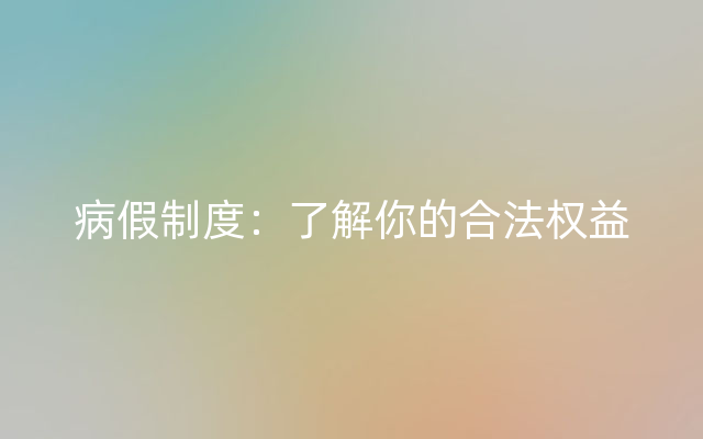 病假制度：了解你的合法权益